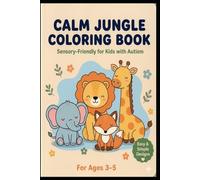 Calm Jungle Coloring Book for Kids Ages 3-5: Easy and Simple Coloring Pages for Toddlers | Sensory-Friendly Designs for Relaxation and Focus