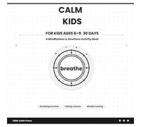 Calm Kids: A Mindfulness and Emotions Activity Book for Children Ages 6-9 - Breathing Exercises, Feelings Journal, and Calm Down Activities for Anxious Children