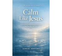 Calm Like Jesus: A Christian Guide To Anxiety, Overthinking, And The Peace Of Christ (The Inner Life in Christ)