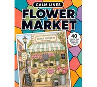 Calm Lines: Flower Market: A Relaxing Coloring Book for Teens and Adults with 40 Beautiful Flower Market Designs