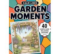 Calm Lines: Garden Moments: A Relaxing Coloring Book for Teens and Adults with 40 Peaceful Garden-Inspired Designs