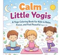 Calm Little Yogis: A Yoga Coloring Book for Kids to Relax, Focus, and Feel Peaceful (Ages 4-8)