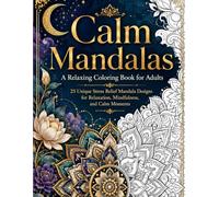 Calm Mandalas A Relaxing Coloring Book for Adults: 25 Unique Stress Relief Mandala Designs for Relaxation, Mindfulness, and Calm Moments