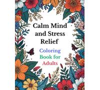 Calm Mind and Stress Relief Coloring Book for Adults: Relaxing Adult Coloring Book with Mandalas, Nature Scenes, Stylized Animals, Inspirational ... Relief and Mindfulness Art for Women and Men