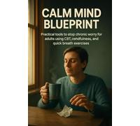 Calm Mind Blueprint: Practical tools to stop chronic worry for adults using CBT, mindfulness, and quick breath exercises