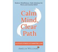 Calm Mind, Clear Path: Modern Mindfulness, Daily Solutions for Worry and Anxiety Relief
