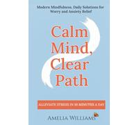 Calm Mind, Clear Path: Modern Mindfulness, Daily Solutions for Worry and Anxiety Relief