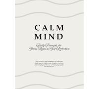 Calm Mind - Daily Prompts for Stress Relief and Self Reflection: Structured Journal for Anxiety Reduction and a Calmer Mind