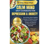 CALM MIND DIET COOKBOOK FOR DEPRESSION & ANXIETY: Nourishing, Brain-Healthy Recipes to Reduce Stress, Improve Focus, Boost Energy, and Restore Emotional Balance Naturally