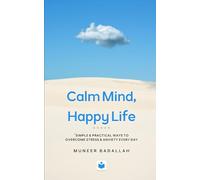 Calm Mind, Happy Life: Simple & Practical Ways to Overcome Stress & Anxiety Every Day