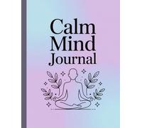Calm Mind Journal: A Mindfulness & Mental Health Awareness Notebook for Meditation, Stress Relief, and Daily Reflection