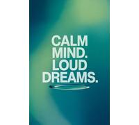 Calm Mind. Loud Dreams: A Journal for Visionaries Who Think Deeply and Dream Big
