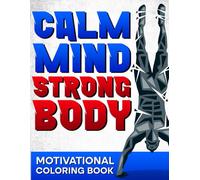 Calm Mind Strong Body Motivational Coloring Book: Empowering Quotes for Fitness and Weight Loss