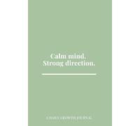 Calm Mind. Strong Direction.: A Daily Growth Journal: Guided Reflection Notebook for Focus, Clarity & Personal Growth
