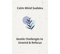 Calm Mind Sudoku: Gentle Challenges to Unwind & Refocus|6x9 inches 110 pages|50+puzzles|Solutions Included