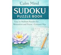 Calm Mind Sudoku Puzzle Book: Easy to Medium Puzzles for Relaxation and Focus • Compact Size (Sudoku Puzzle Book Collection)