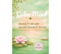 Calm Mind Word Search: Anxiety Relief Puzzles for Adults with Positive Words to Relax and Focus: Relaxing Word Search Puzzles with Positive Words to Reduce Stress and Improve Focus (50 Puzzles)