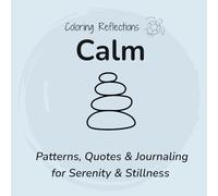 Calm: Mindful coloring patterns and reflections for less stress and a sense of peace (Coloring Reflections)