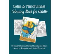 Calm & Mindfulness Colouring Book for Adults: 50 Beautiful Animal, Floral, Mandala & Nature Designs for Relaxation, Mindful Colouring and Stress Relief (Mindful Coloring Collection)