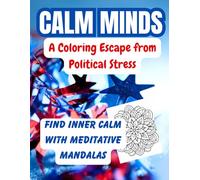 Calm Minds: A Coloring Escape from Political Stress: Find Inner Calm with Meditative Mandalas