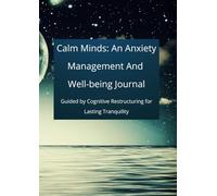 Calm Minds: An Anxiety Management And Well-being Journal: Guided by Cognitive Restructuring for Lasting Tranquility