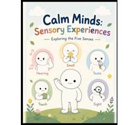 Calm Minds: Sensory Experiences - Exploring the Five Senses: Gentle, Autism-Friendly, sensory-friendly Coloring book for kids (Calm Pages: A Sensory-Friendly Coloring Book For Kids)