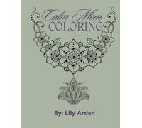 Calm Mom Coloring: An Adult Coloring Book Featuring 60 Mandala Patterns for Stress Relief, Relaxation, Mindfulness, Anxiety Relief, and Creative Self-Care