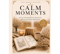 Calm Moments: A Cozy Coloring Book for Relaxation, Self-Care & Gentle Affirmations