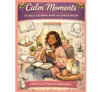 Calm Moments: An Adult Coloring Book for Stress Relief: Calming & Cozy Pages for Relaxation