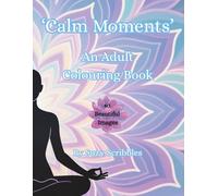 Calm Moments : An Adult Colouring Book