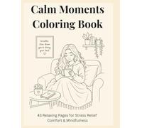 Calm Moments Coloring Book: 43 Relaxing Pages for Stress Relief, Comfort & Mindfulness