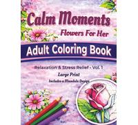 Calm Moments Flowers For Her: Large Print Adult Coloring Book: 60 Simple Flower Designs • Relax, Focus & Unwind Naturally • Gift For All Ages, ... For Seniors. (Calm Moments Collection)