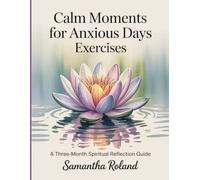 Calm Moments For Anxious Days Exercises: A three-month spiritual reflection guide