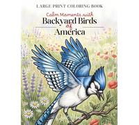 Calm Moments with Backyard Birds of America: Large Print Coloring Book for Adults & Seniors | Stress Relief | Simple Designs | Thick Lines | One-Sided Pages | Perfect Gift for Bird Lovers