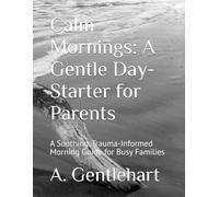 Calm Mornings: A Gentle Day-Starter for Parents: A Soothing, Trauma-Informed Morning Guide for Busy Families (BlueHaven Tales)