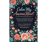 Calm My Anxious Heart: A 90 Day Christian Anxiety & Prayer Journal for Women