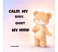 Calm My Body, Quiet My Mind: An Emotional Calm Book for Children to Manage Big Feelings and Find Inner Peace