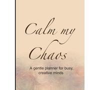 Calm my Chaos: A gentle planner for busy, creative minds