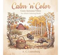 Calm 'n' Color Cozy Autumn Vibes: A coloring book for adults about wild turkeys, autumn harvest, baked pies, cozy cabins, autumn flowers, and country ... Christmas, birthdays, less screen time, etc.
