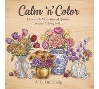 Calm 'n' Color Flowers & Motivational Quotes: An adult coloring book with intricate floral designs & motivational quotes | Great gift idea for roadtrips, birthdays, Christmas, no screen time, etc.