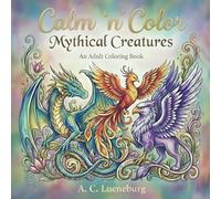 Calm “n” Color Mythical Creatures: An adult coloring book with 30 intricate designs about mythical creatures such as unicorns, mermaids, werewolves, ... dragons, and more | 8.5x8.5 inches | 63 pages