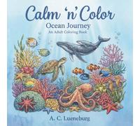 Calm 'n' Color Ocean Journey: A coloring book for adults & teens about marine animals, shipwrecks, lost treasure, coral reefs, and more in the ocean | ... etc. (Calm 'n' Color Adult Coloring Books)
