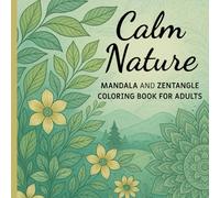 Calm Nature: A Relaxing Adult Coloring Book with Nature Scenes, Forest Animals, Floral Mandalas and Zentangle Patterns for Stress Relief and Mindfulness