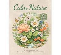 Calm Nature: An Adult Coloring Book with Flowers, Trees, Botanical Patterns & Stress Relief Designs