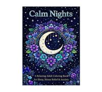 Calm Nights: Relaxing Adult Coloring Book to Help Sleep, Reduce Anxiety and Calm the Mind: 50 Relaxing Designs to Calm the Mind, Reduce Stress and Help You Fall Asleep (Calm Nights Coloring Series)
