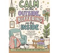 Calm on the Outside, Buffering on the Inside: A Funny Coloring Book with Sarcastic Quotes for Neurodivergent Adults: A Relaxing, Cozy Coloring Book for Overthinking, Overstimulated Minds