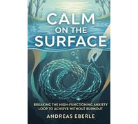 Calm on the Surface: Breaking the High-Functioning Anxiety Loop to Achieve Without Burnout