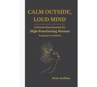 CALM OUTSIDE, LOUD MIND: A Private Reset Journal for High-Functioning Women Navigating Overthinking