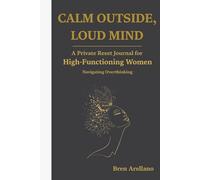 CALM OUTSIDE, LOUD MIND: A Private Reset Journal for High-Functioning Women Navigating Overthinking