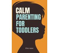 Calm Parenting for Toddlers: A Gentle Parenting Guide to Positive Discipline for Ages 1-4 | Practical Strategies to Stop Tantrums, Build Cooperation, and Create a Peaceful Home (Child care)